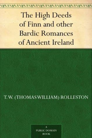 The High Deeds of Finn, and Other Bardic Romances of Ancient Ireland