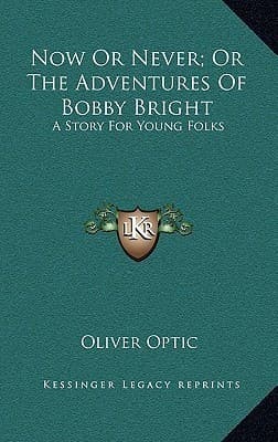 Now or Never; Or, the Adventures of Bobby Bright: A Story for Young Folks
