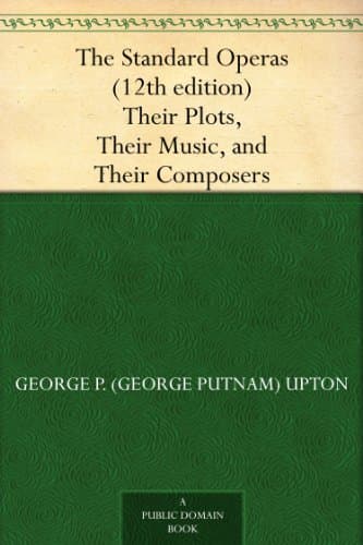 The Standard Operas: Their Plots, Their Music, and Their Composers: (12th Edition)