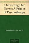 Outwitting Our Nerves: A Primer of Psychotherapy