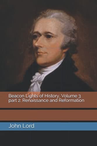 Beacon Lights of History, Volume 3 Part 2: Renaissance and Reformation