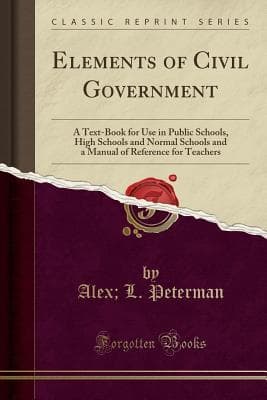 Elements of Civil Government: A Text-Book for Use in Public Schools, High Schools and Normal Schools and a Manual of Reference for Teachers