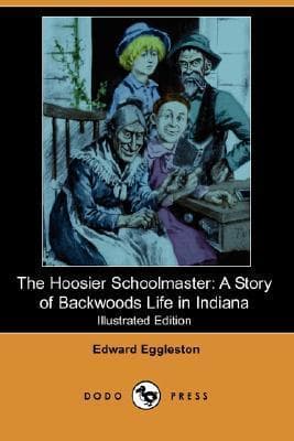 The Hoosier Schoolmaster: A Story of Backwoods Life in Indiana