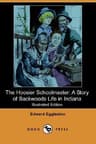The Hoosier Schoolmaster: A Story of Backwoods Life in Indiana