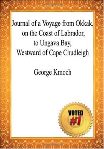 Journal of a Voyage from Okkak, on the Coast of Labrador, to Ungava Bay, Westward of Cape Chudleigh: Undertaken to Explore the Coast, and Visit the Esquimaux in That Unknown Region