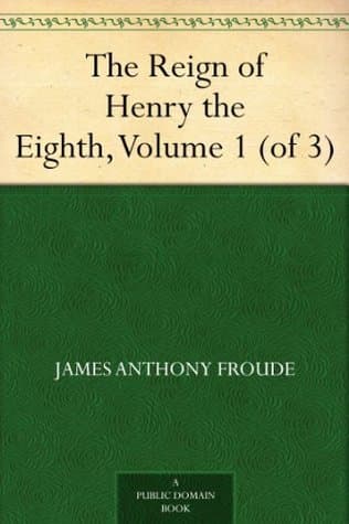 The Reign of Henry the Eighth, Volume 1 (of 3)