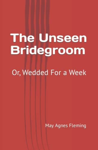 The Unseen Bridegroom; Or, Wedded for a Week