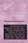 The Record of a Regiment of the Line: Being a Regimental History of the 1st Battalion Devonshire Regiment During the Boer War, 1899-1902