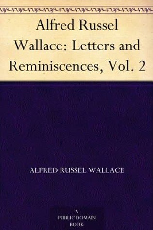 Alfred Russel Wallace: Letters and Reminiscences, Vol. 2
