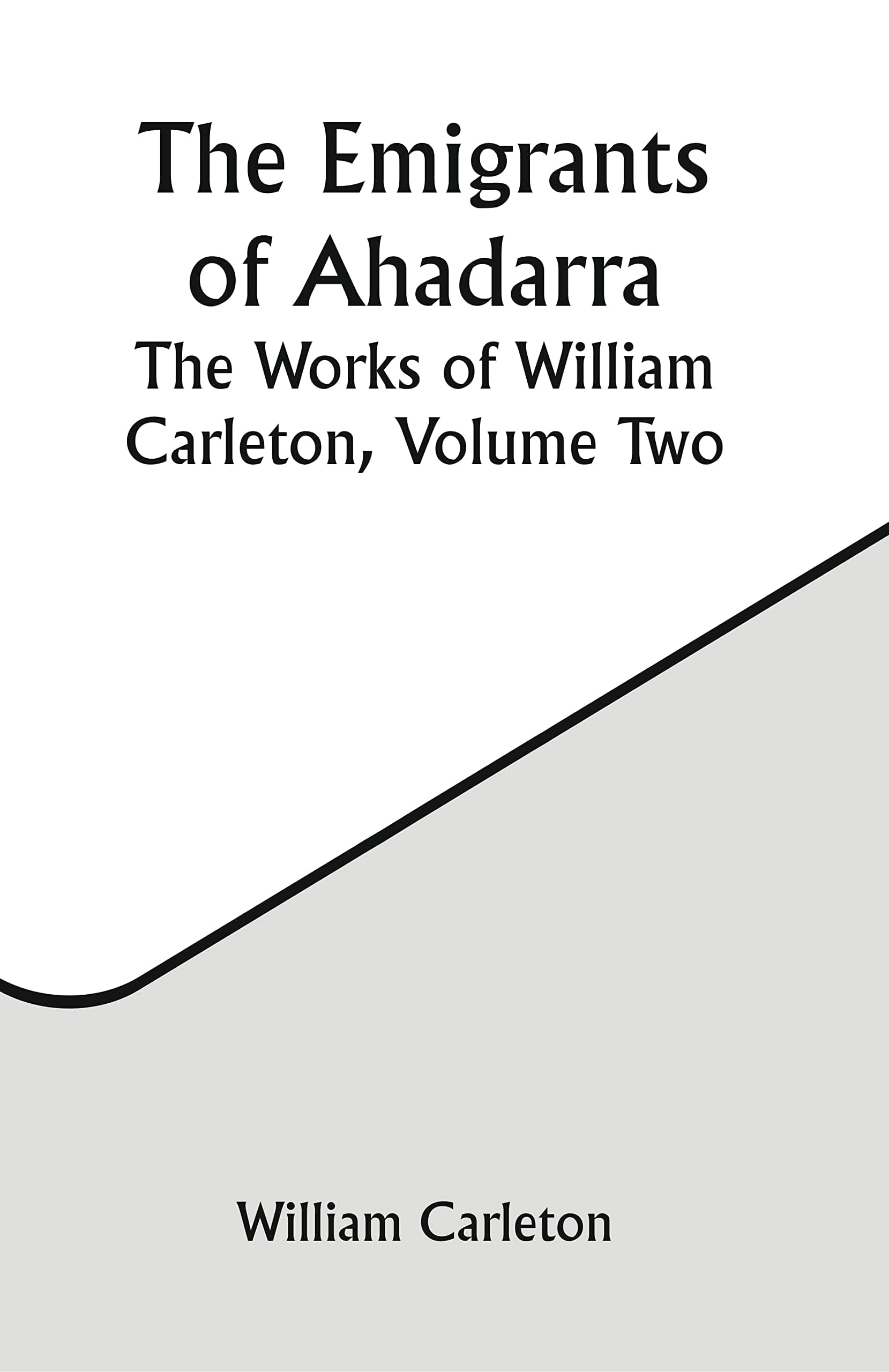 The Emigrants of Ahadarra: The Works of William Carleton, Volume Two