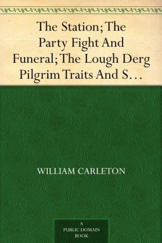 The Station; the Party Fight and Funeral; the Lough Derg Pilgrim: Traits and Stories of the Irish Peasantry, the Works Of: William Carleton, Volume Three