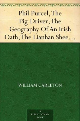 Phil Purcel, the Pig-Driver; the Geography of an Irish Oath; the Lianhan Shee: Traits and Stories of the Irish Peasantry, the Works Of: William Carleton, Volume Three