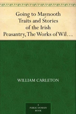 Going to Maynooth: Traits and Stories of the Irish Peasantry, the Works of William Carleton, Volume Three