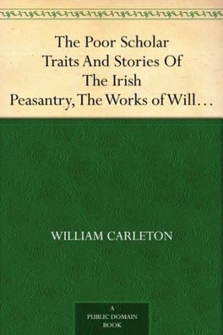 The Poor Scholar: Traits and Stories of the Irish Peasantry, the Works Of: William Carleton, Volume Three