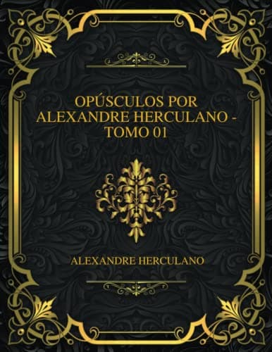 Opúsculos Por Alexandre Herculano - Tomo 01