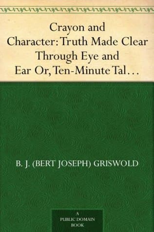 Crayon and Character: Truth Made Clear Through Eye and Ear: Or, Ten-Minute Talks with Colored Chalks