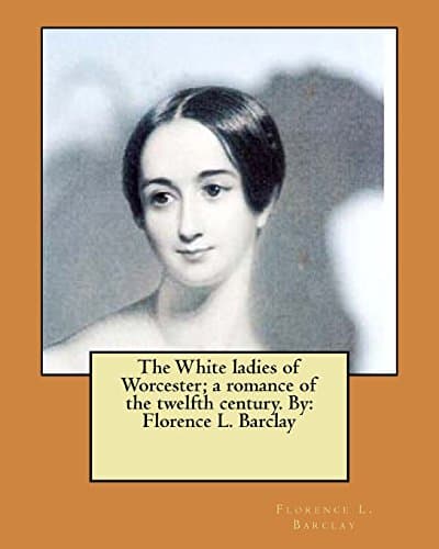 The White Ladies of Worcester: A Romance of the Twelfth Century