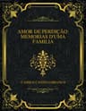 Amor De Perdição: Memorias D'uma Familia