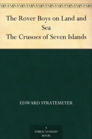 The Rover Boys on Land and Sea: The Crusoes of Seven Islands