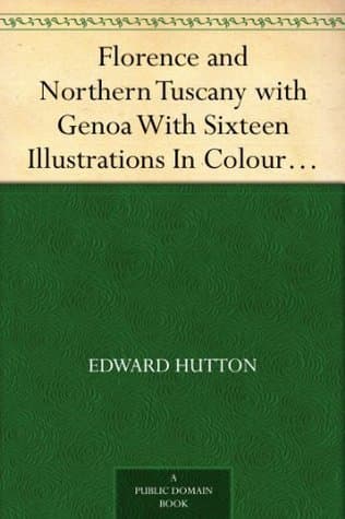 Florence and Northern Tuscany with Genoa: With Sixteen Illustrations in Colour by William Parkinson and Sixteen Other Illustrations, Second Edition