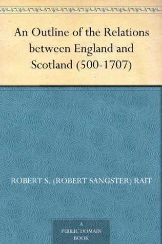 An Outline of the Relations Between England and Scotland (500-1707)