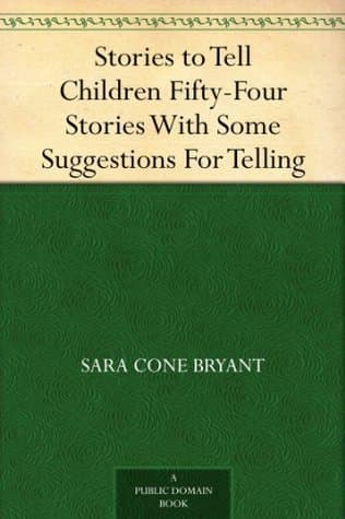 Stories to Tell Children: Fifty-Four Stories with Some Suggestions for Telling