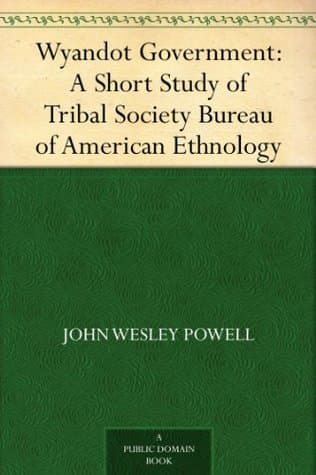 Wyandot Government: A Short Study of Tribal Society: Bureau of American Ethnology
