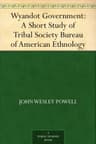 Wyandot Government: A Short Study of Tribal Society: Bureau of American Ethnology