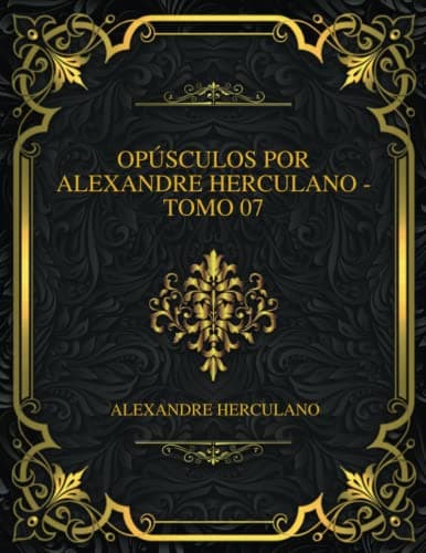 Opúsculos Por Alexandre Herculano - Tomo 07