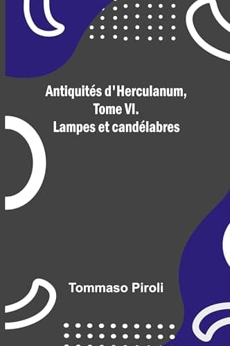 Antiquités D'herculanum, Tome VI. Lampes Et Candélabres