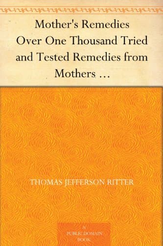 Mother's Remedies: Over One Thousand Tried and Tested Remedies from Mothers of the United States and Canada
