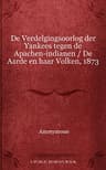 De Verdelgingsoorlog Der Yankees Tegen De Apachen-Indianen: De Aarde En Haar Volken, 1873