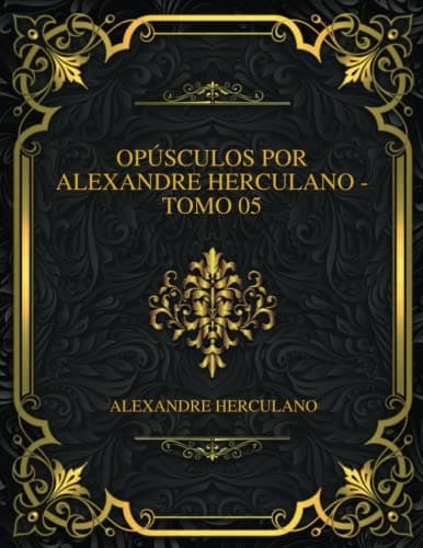 Opúsculos Por Alexandre Herculano - Tomo 05