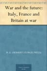 War and the Future: Italy, France and Britain at War