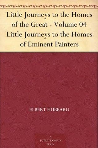 Little Journeys to the Homes of the Great - Volume 04: Little Journeys to the Homes of Eminent Painters