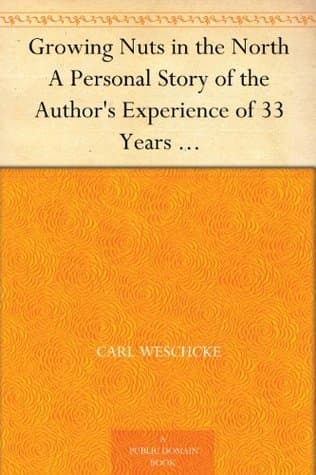 Growing Nuts in the North: A Personal Story of the Author's Experience of 33 Years with Nut Culture in Minnesota and Wisconsin