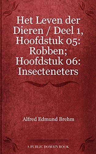 Het Leven Der Dieren: Deel 1, Hoofdstuk 05: Robben; Hoofdstuk 06: Insecteneters