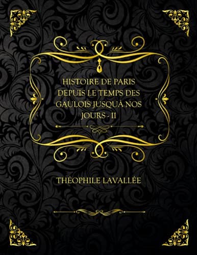 Histoire De Paris Depuis Le Temps Des Gaulois Jusqu'à Nos Jours - II