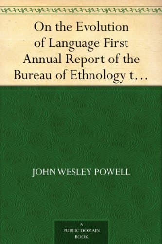 On the Evolution of Language: First Annual Report of the Bureau of Ethnology to the Secretary of the Smithsonian Institution, 1879-80, Government Printing Office, Washington, 1881, Pages 1-16