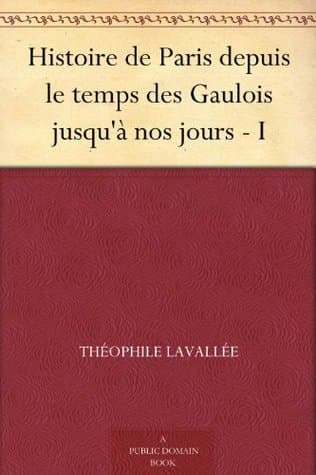 Histoire De Paris Depuis Le Temps Des Gaulois Jusqu'à Nos Jours - I