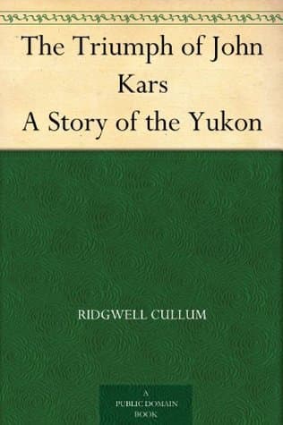 The Triumph of John Kars: A Story of the Yukon