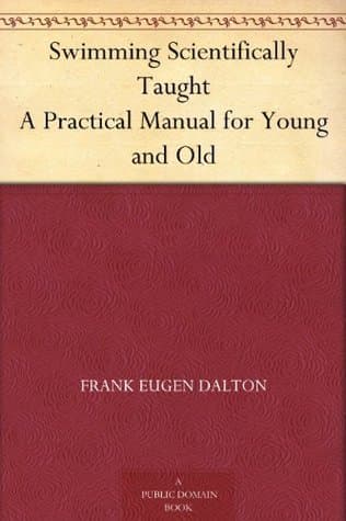 Swimming Scientifically Taught: A Practical Manual for Young and Old