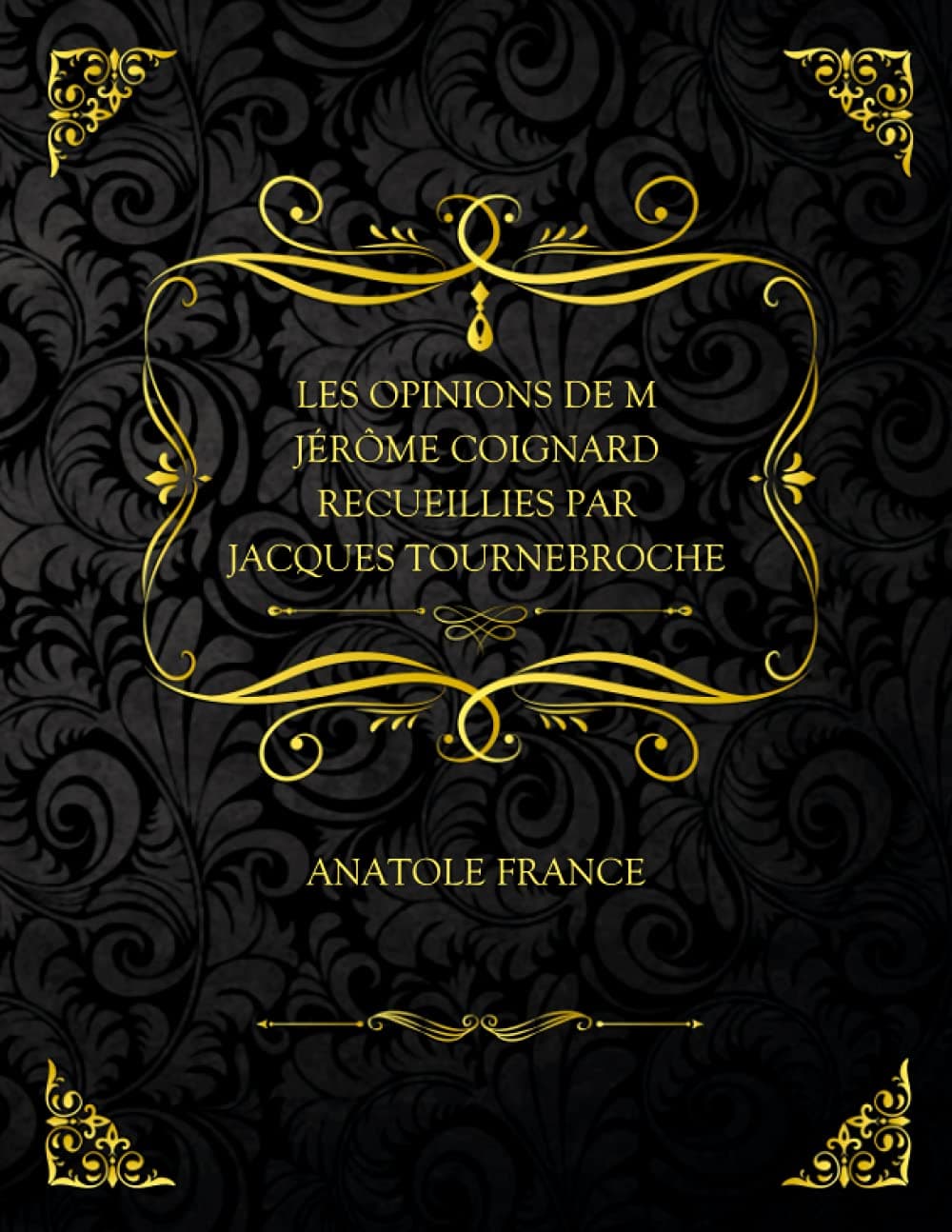 Les Opinions De M. Jérôme Coignard: Recueillies Par Jacques Tournebroche