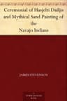 Ceremonial of Hasjelti Dailjis and Mythical Sand Painting of the Navajo Indians