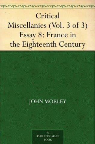 Critical Miscellanies (Vol. 3 of 3), Essay 8: France in the Eighteenth Century