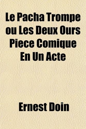 Le Pacha Trompé Ou Les Deux Ours: Pièce Comique En UN Acte
