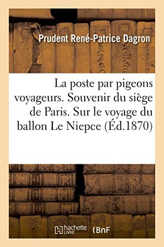 La Poste Par Pigeons Voyageurs: Souvenir Du Siége De Paris