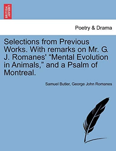 Selections from Previous Works: With Remarks on Romanes' Mental Evolution in Animals, and a Psalm of Montreal