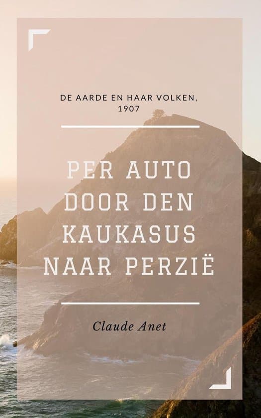 Per Auto Door Den Kaukasus Naar Perzië: De Aarde En Haar Volken, 1907