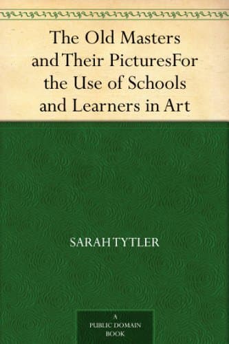 The Old Masters and Their Pictures, for the Use of Schools and Learners in Art